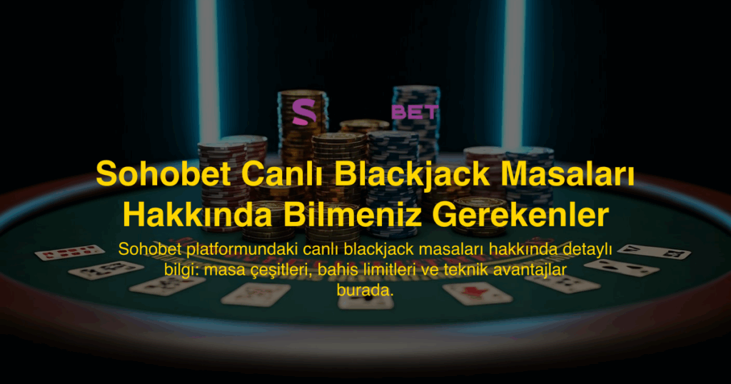 Sohobet Canlı Blackjack Masaları Hakkında Bilmeniz Gerekenler